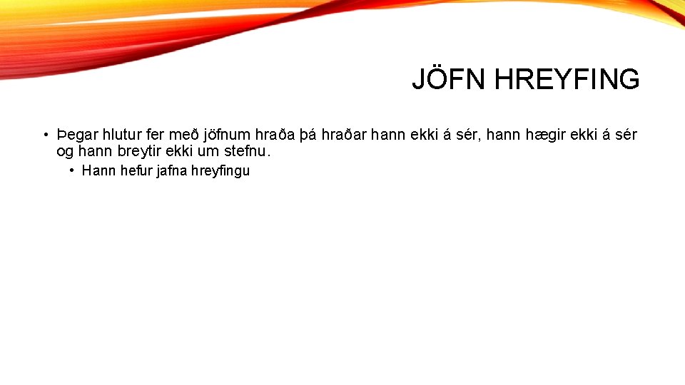 JÖFN HREYFING • Þegar hlutur fer með jöfnum hraða þá hraðar hann ekki á