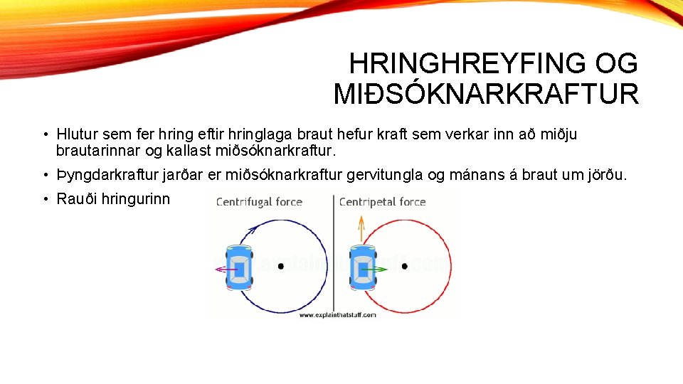 HRINGHREYFING OG MIÐSÓKNARKRAFTUR • Hlutur sem fer hring eftir hringlaga braut hefur kraft sem