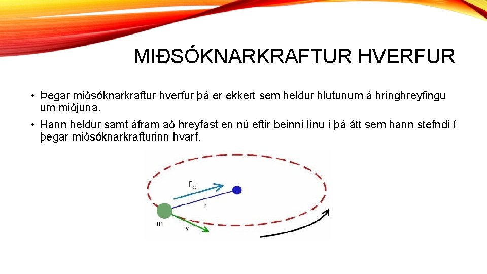 MIÐSÓKNARKRAFTUR HVERFUR • Þegar miðsóknarkraftur hverfur þá er ekkert sem heldur hlutunum á hringhreyfingu