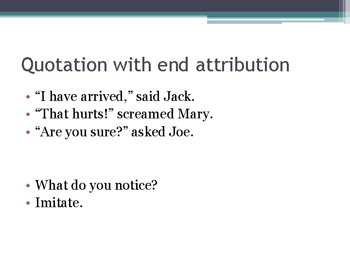 Quotation with end attribution • “I have arrived, ” said Jack. • “That hurts!”