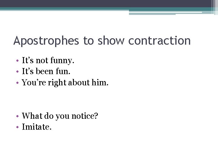Apostrophes to show contraction • It’s not funny. • It’s been fun. • You’re
