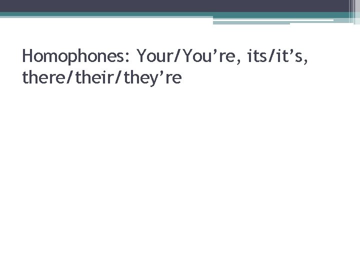 Homophones: Your/You’re, its/it’s, there/their/they’re 