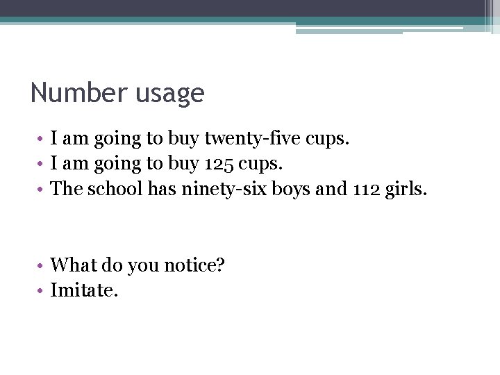 Number usage • I am going to buy twenty-five cups. • I am going
