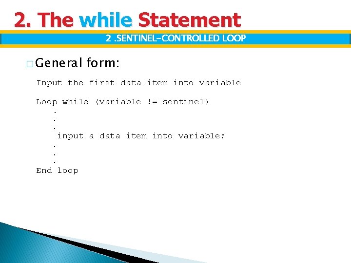 2. The while Statement 2. SENTINEL-CONTROLLED LOOP � General form: Input the first data