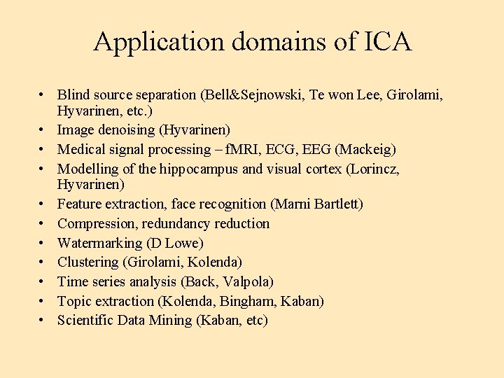 Application domains of ICA • Blind source separation (Bell&Sejnowski, Te won Lee, Girolami, Hyvarinen,