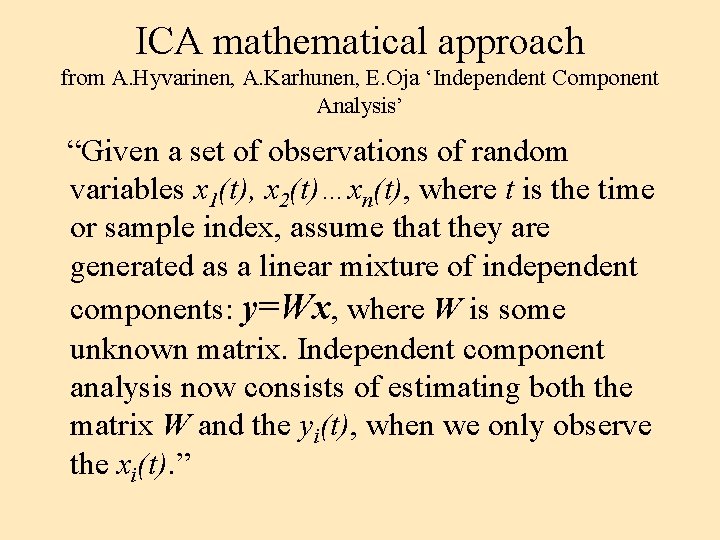 ICA mathematical approach from A. Hyvarinen, A. Karhunen, E. Oja ‘Independent Component Analysis’ “Given