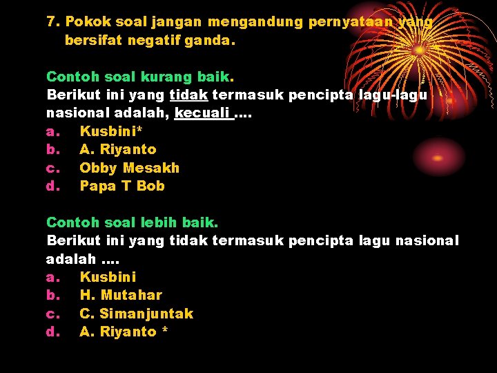 7. Pokok soal jangan mengandung pernyataan yang bersifat negatif ganda. Contoh soal kurang baik.