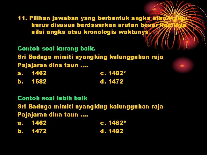 11. Pilihan jawaban yang berbentuk angka atau waktu harus disusun berdasarkan urutan besar kecilnya