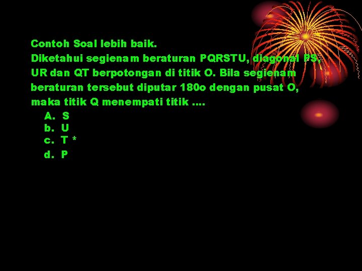 Contoh Soal lebih baik. Diketahui segienam beraturan PQRSTU, diagonal PS, UR dan QT berpotongan