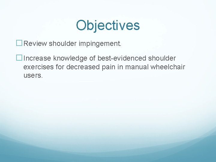 Objectives �Review shoulder impingement. �Increase knowledge of best-evidenced shoulder exercises for decreased pain in Objectives �Review shoulder impingement. �Increase knowledge of best-evidenced shoulder exercises for decreased pain in