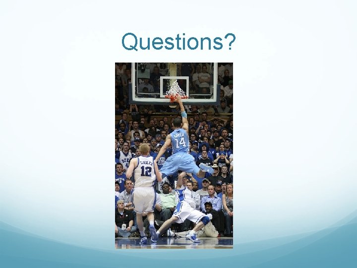 Questions? Questions?