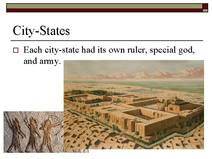 City-States o Each city-state had its own ruler, special god, and army. 