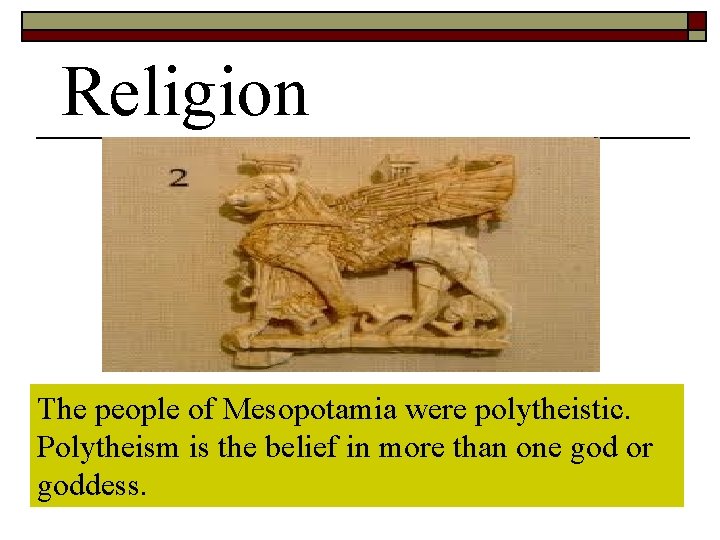 Religion The people of Mesopotamia were polytheistic. Polytheism is the belief in more than