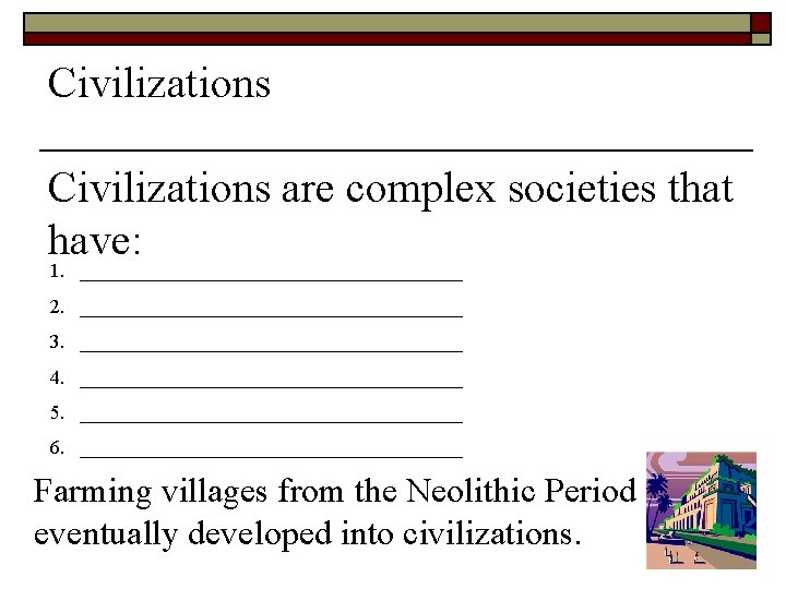 Civilizations are complex societies that have: 1. ____________________ 2. ____________________ 3. ____________________ 4. ____________________