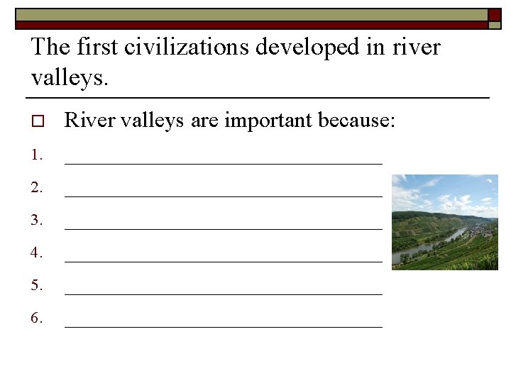 The first civilizations developed in river valleys. o 1. 2. 3. 4. 5. 6.