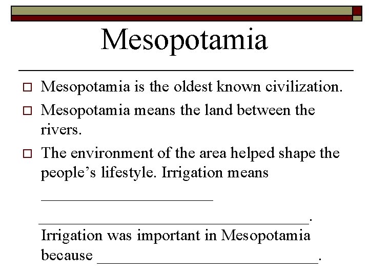 Mesopotamia o o o Mesopotamia is the oldest known civilization. Mesopotamia means the land