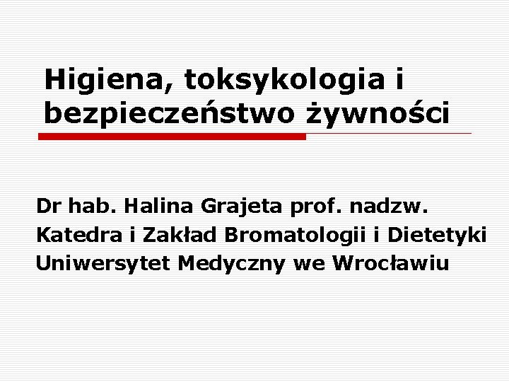 Higiena, toksykologia i bezpieczeństwo żywności Dr hab. Halina Grajeta prof. nadzw. Katedra i Zakład