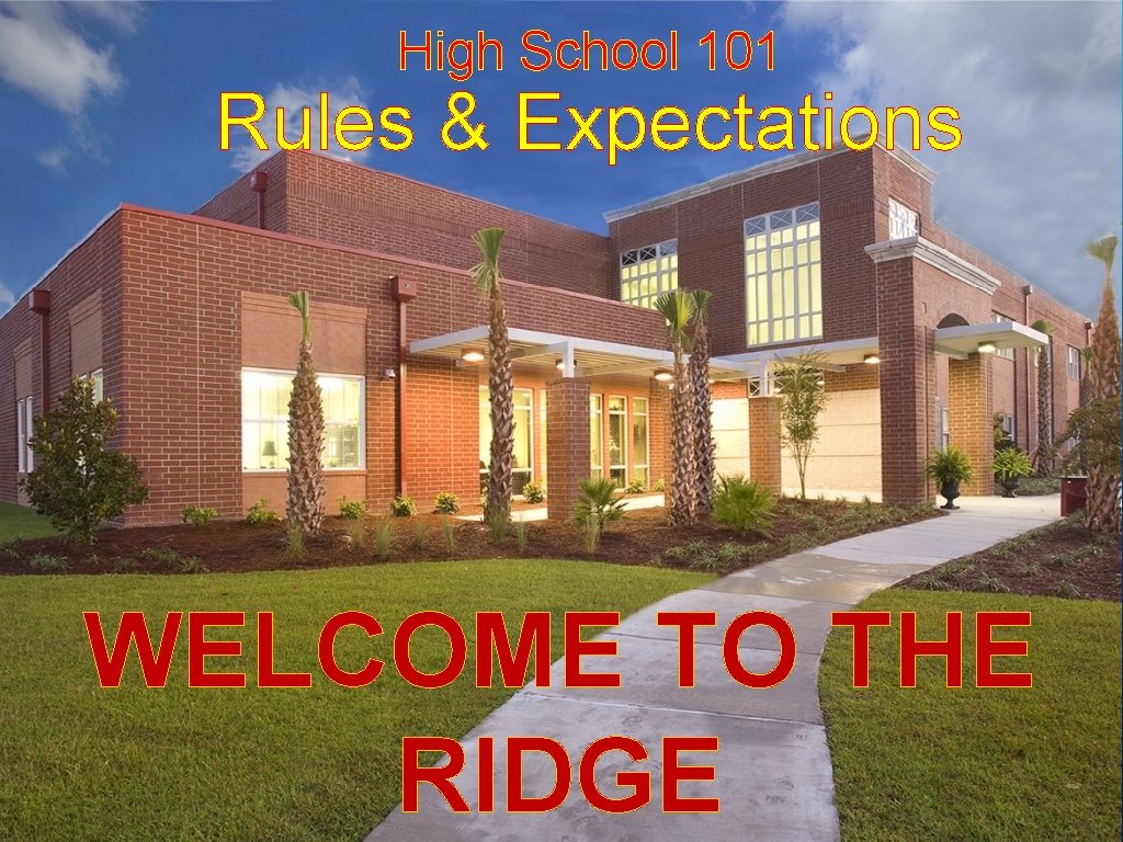High School 101 Rules & Expectations WELCOME TO THE RIDGE High School 101 Rules & Expectations WELCOME TO THE RIDGE