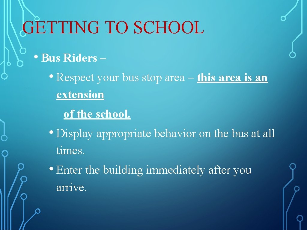 GETTING TO SCHOOL • Bus Riders – • Respect your bus stop area – GETTING TO SCHOOL • Bus Riders – • Respect your bus stop area –