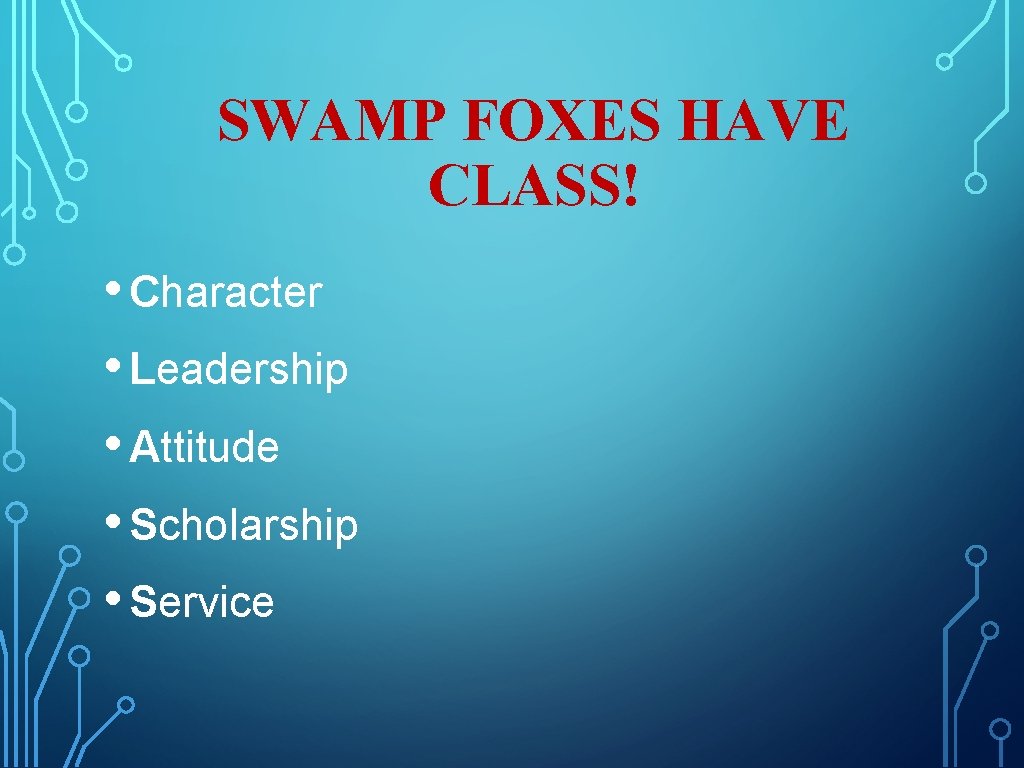 SWAMP FOXES HAVE CLASS! • Character • Leadership • Attitude • Scholarship • Service SWAMP FOXES HAVE CLASS! • Character • Leadership • Attitude • Scholarship • Service