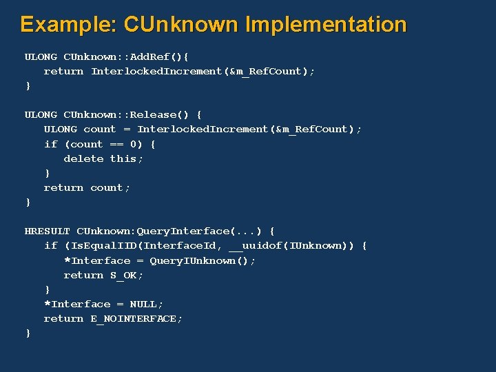 Example: CUnknown Implementation ULONG CUnknown: : Add. Ref(){ return Interlocked. Increment(&m_Ref. Count); } ULONG