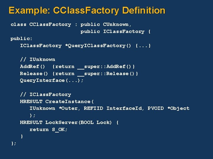 Example: CClass. Factory Definition class CClass. Factory : public CUnknown, public IClass. Factory {