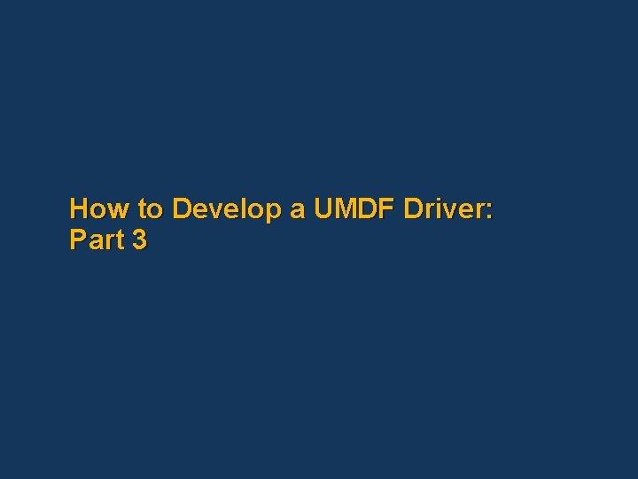 How to Develop a UMDF Driver: Part 3 