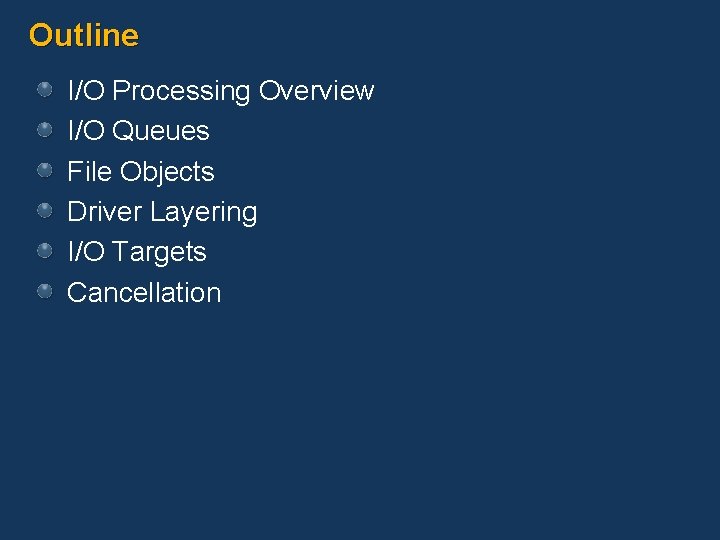 Outline I/O Processing Overview I/O Queues File Objects Driver Layering I/O Targets Cancellation 