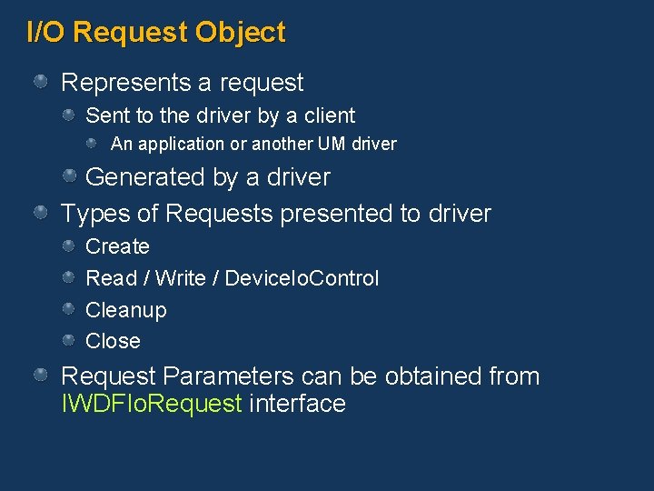 I/O Request Object Represents a request Sent to the driver by a client An