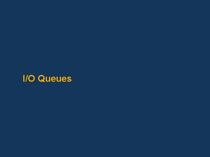 I/O Queues 