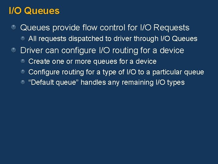 I/O Queues provide flow control for I/O Requests All requests dispatched to driver through