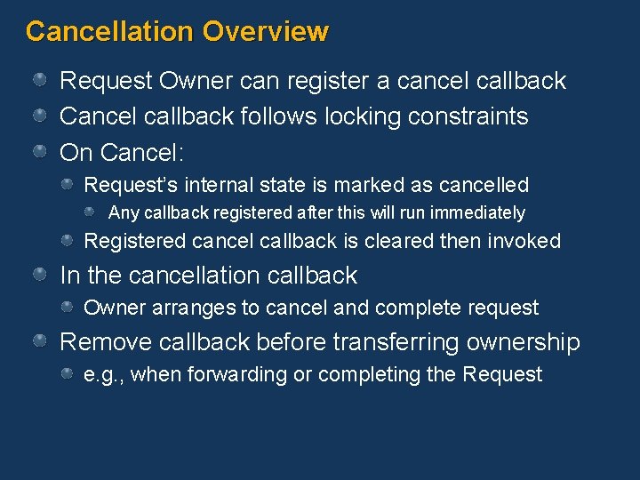 Cancellation Overview Request Owner can register a cancel callback Cancel callback follows locking constraints