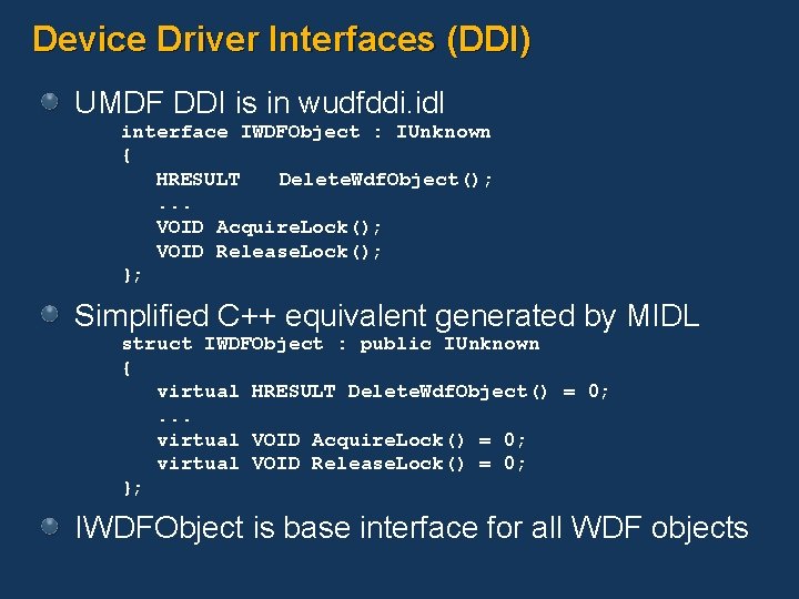 Device Driver Interfaces (DDI) UMDF DDI is in wudfddi. idl interface IWDFObject : IUnknown