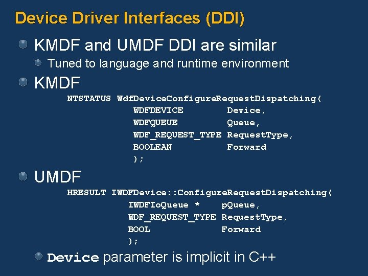 Device Driver Interfaces (DDI) KMDF and UMDF DDI are similar Tuned to language and