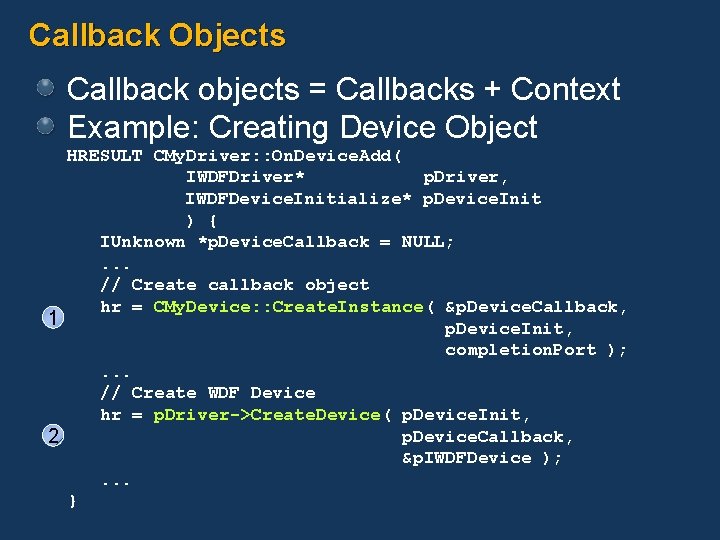 Callback Objects Callback objects = Callbacks + Context Example: Creating Device Object HRESULT CMy.