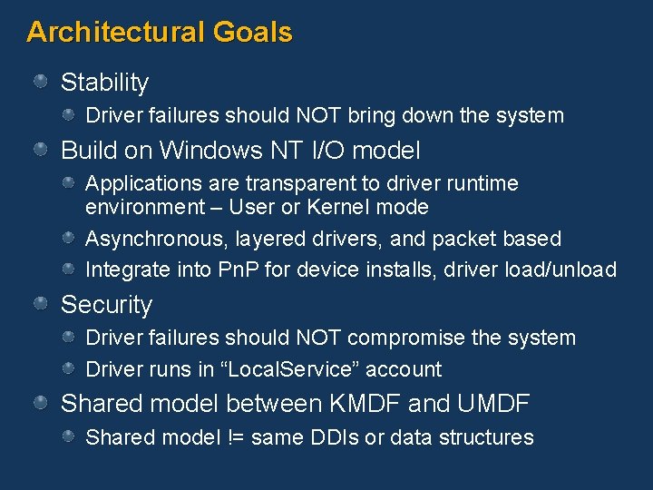 Architectural Goals Stability Driver failures should NOT bring down the system Build on Windows