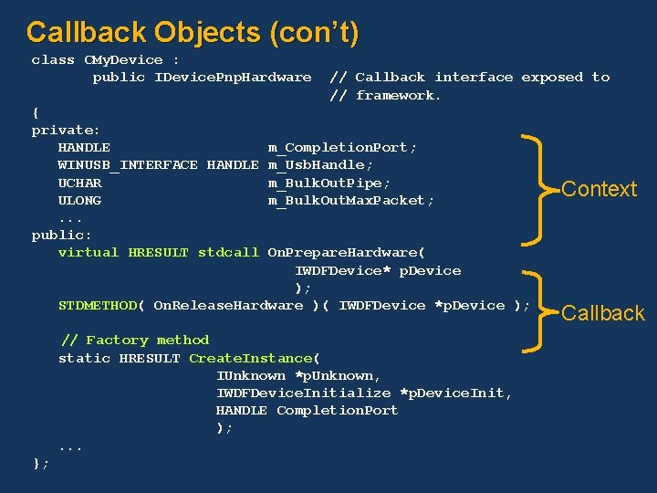 Callback Objects (con’t) class CMy. Device : public IDevice. Pnp. Hardware { private: HANDLE