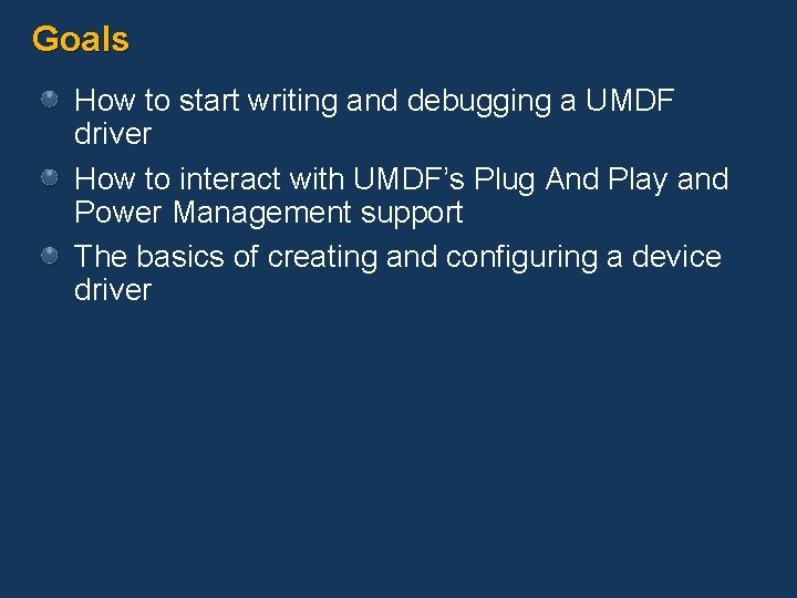 Goals How to start writing and debugging a UMDF driver How to interact with