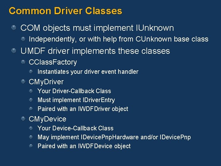 Common Driver Classes COM objects must implement IUnknown Independently, or with help from CUnknown