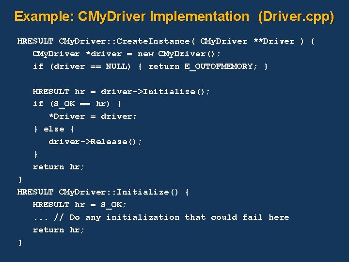 Example: CMy. Driver Implementation (Driver. cpp) HRESULT CMy. Driver: : Create. Instance( CMy. Driver