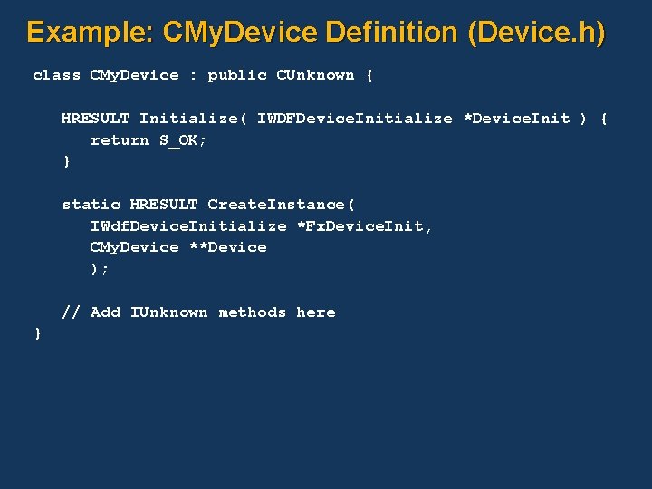 Example: CMy. Device Definition (Device. h) class CMy. Device : public CUnknown { HRESULT