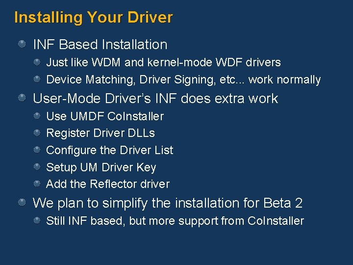 Installing Your Driver INF Based Installation Just like WDM and kernel-mode WDF drivers Device