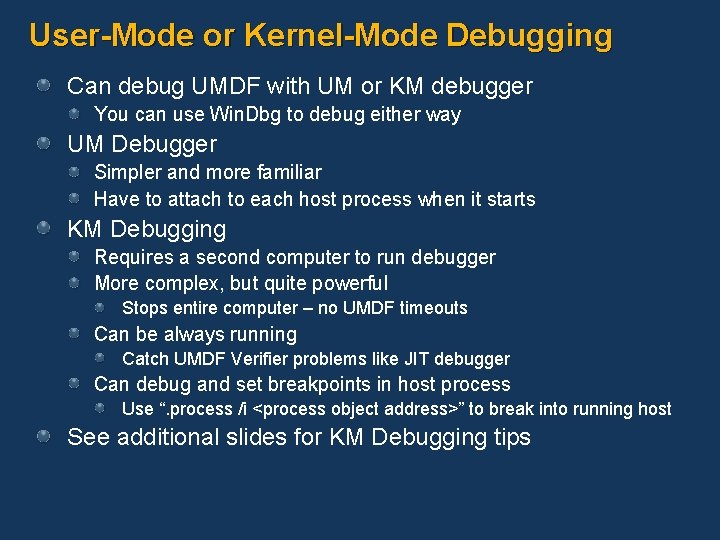 User-Mode or Kernel-Mode Debugging Can debug UMDF with UM or KM debugger You can