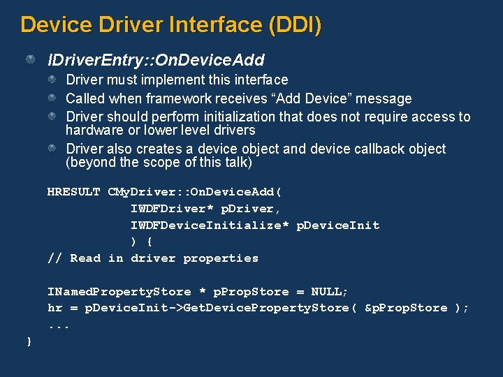 Device Driver Interface (DDI) IDriver. Entry: : On. Device. Add Driver must implement this