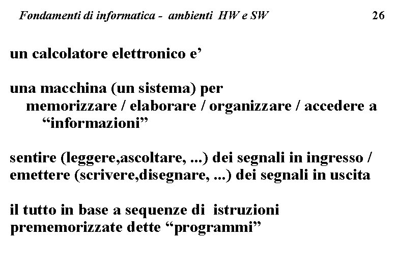 Fondamenti di informatica - ambienti HW e SW 26 un calcolatore elettronico e’ una