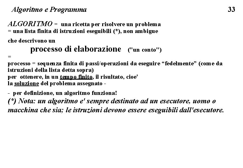 33 Algoritmo e Programma ALGORITMO = una ricetta per risolvere un problema = una