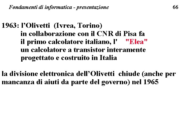 Fondamenti di informatica - presentazione 66 1963: l’Olivetti (Ivrea, Torino) in collaborazione con il