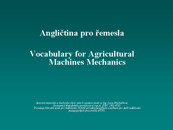 Angličtina pro řemesla Vocabulary for Agricultural Machines Mechanics Autorem materiálu a všech jeho částí,