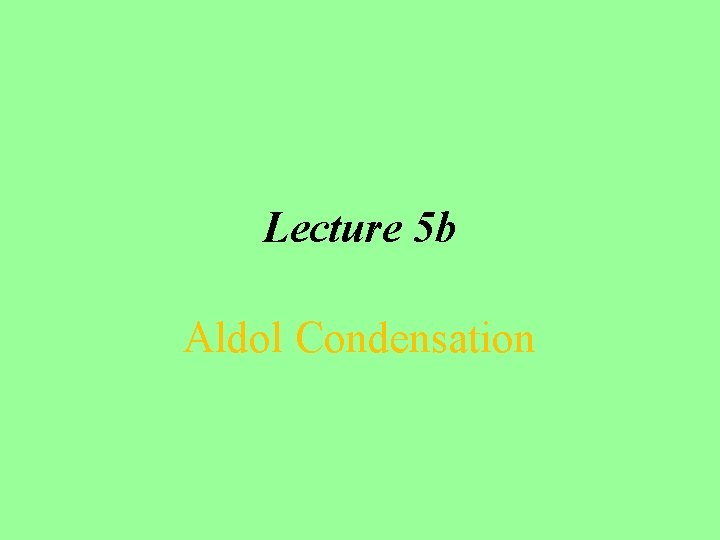 Lecture 5 b Aldol Condensation 