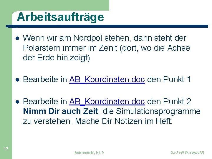 Arbeitsaufträge 17 Wenn wir am Nordpol stehen, dann steht der Polarstern immer im Zenit